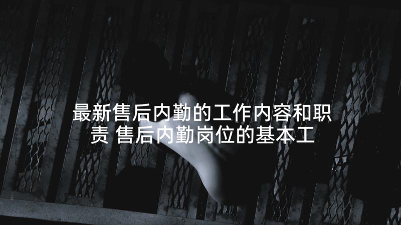 最新售后内勤的工作内容和职责 售后内勤岗位的基本工作职责(优质5篇)