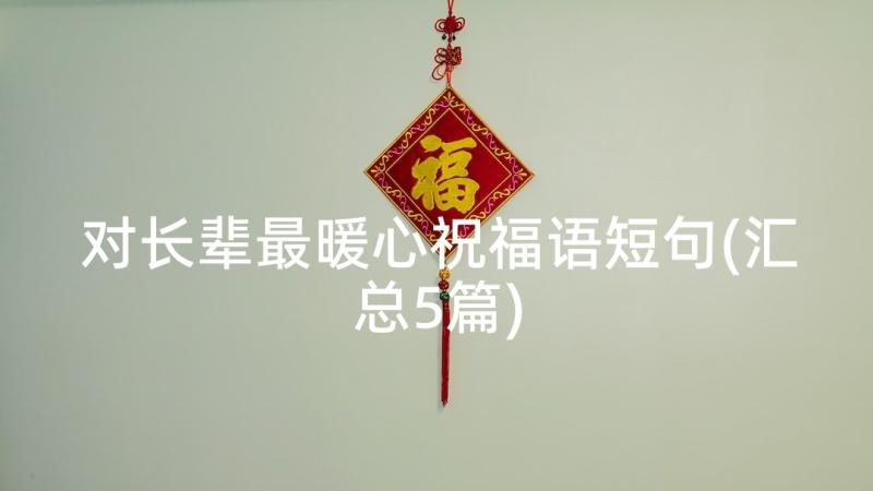 对长辈最暖心祝福语短句(汇总5篇)