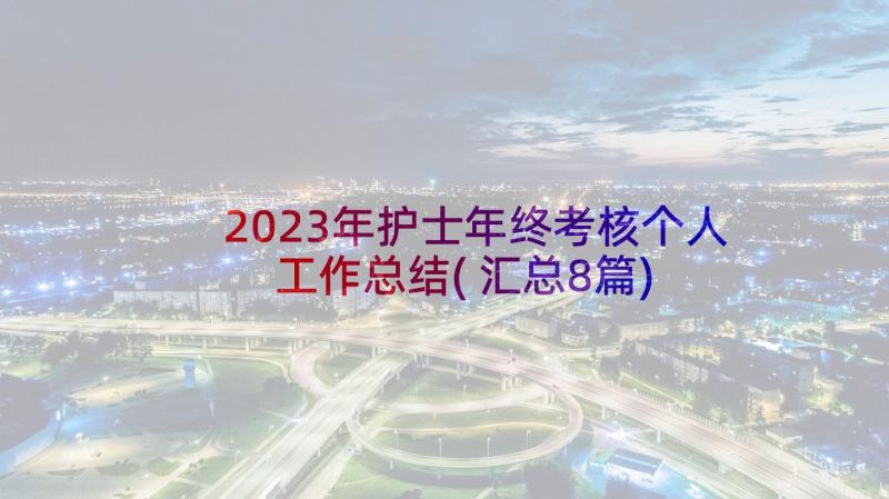 2023年护士年终考核个人工作总结(汇总8篇)