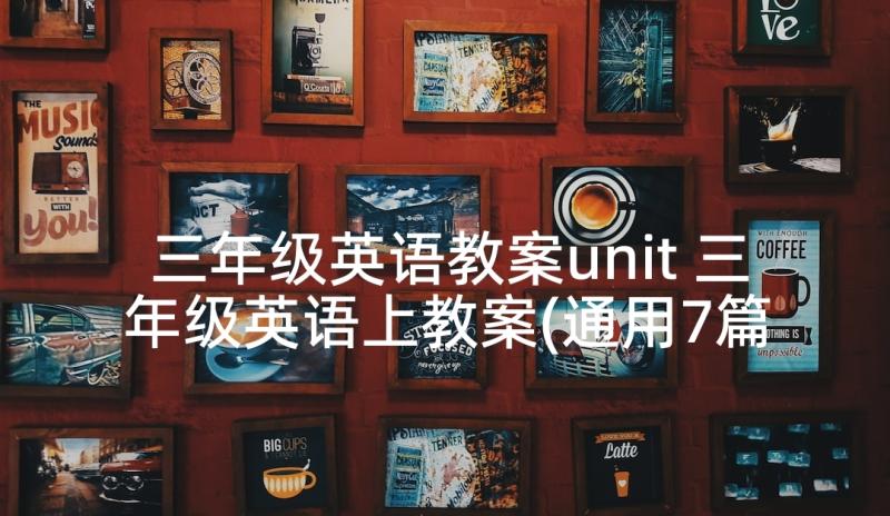 三年级英语教案unit 三年级英语上教案(通用7篇)