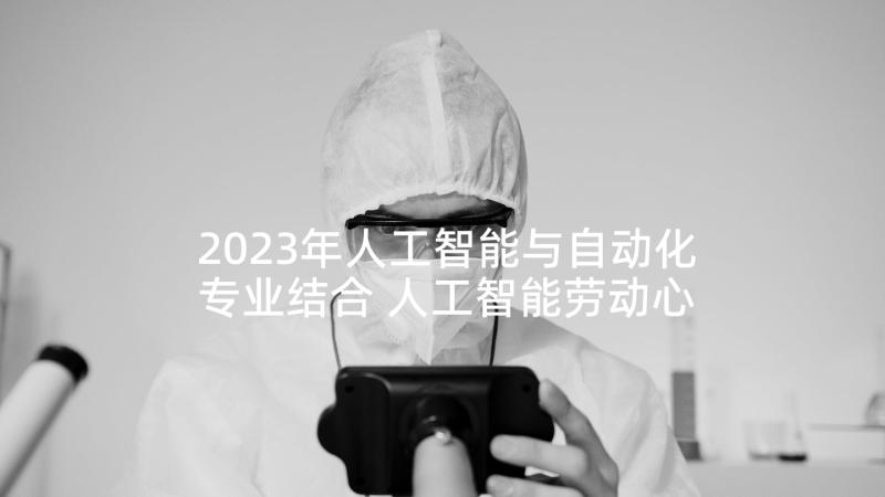 2023年人工智能与自动化专业结合 人工智能劳动心得体会(优秀9篇)