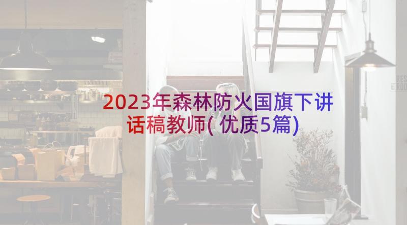 2023年森林防火国旗下讲话稿教师(优质5篇)