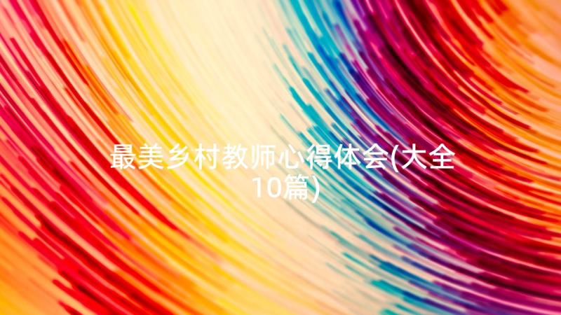 最美乡村教师心得体会(大全10篇)