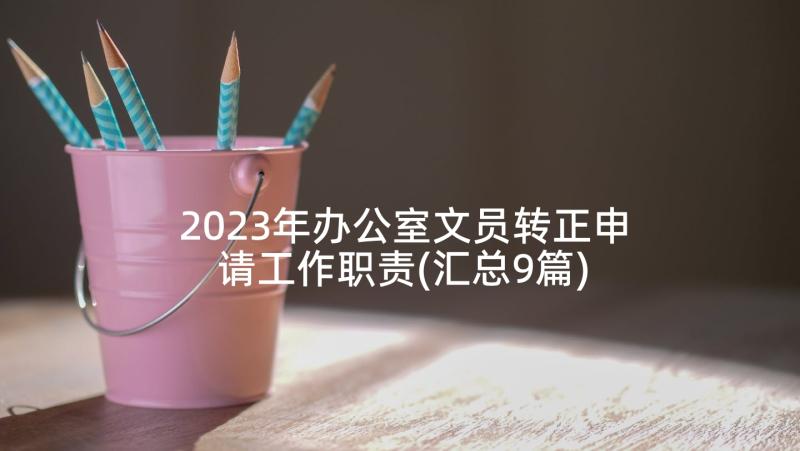 2023年办公室文员转正申请工作职责(汇总9篇)