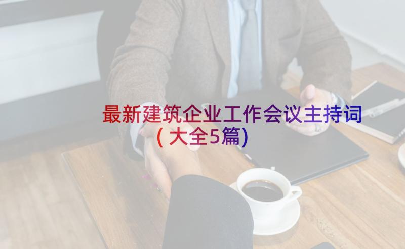 最新建筑企业工作会议主持词(大全5篇)