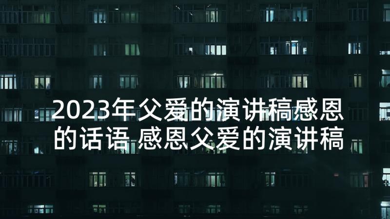 2023年父爱的演讲稿感恩的话语 感恩父爱的演讲稿(优质5篇)