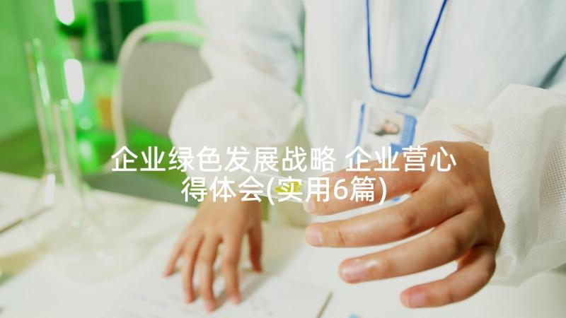 企业绿色发展战略 企业营心得体会(实用6篇)