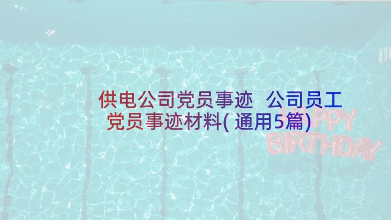 供电公司党员事迹 公司员工党员事迹材料(通用5篇)