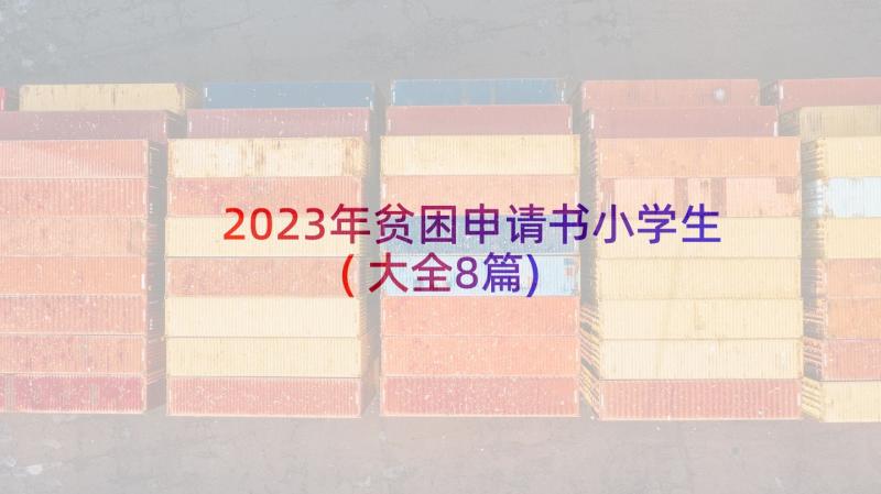 2023年贫困申请书小学生(大全8篇)