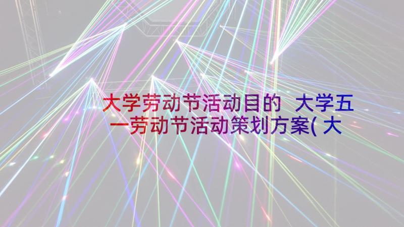 大学劳动节活动目的 大学五一劳动节活动策划方案(大全10篇)