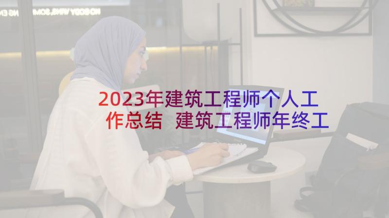 2023年建筑工程师个人工作总结 建筑工程师年终工作总结(精选8篇)