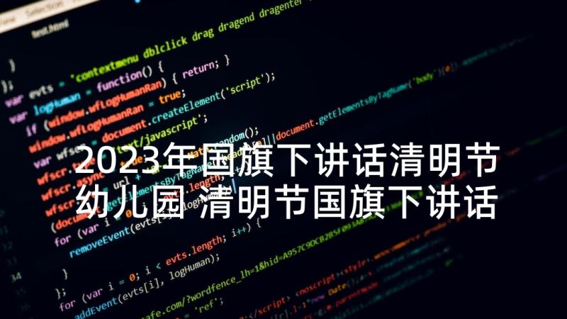 2023年国旗下讲话清明节幼儿园 清明节国旗下讲话(优秀5篇)