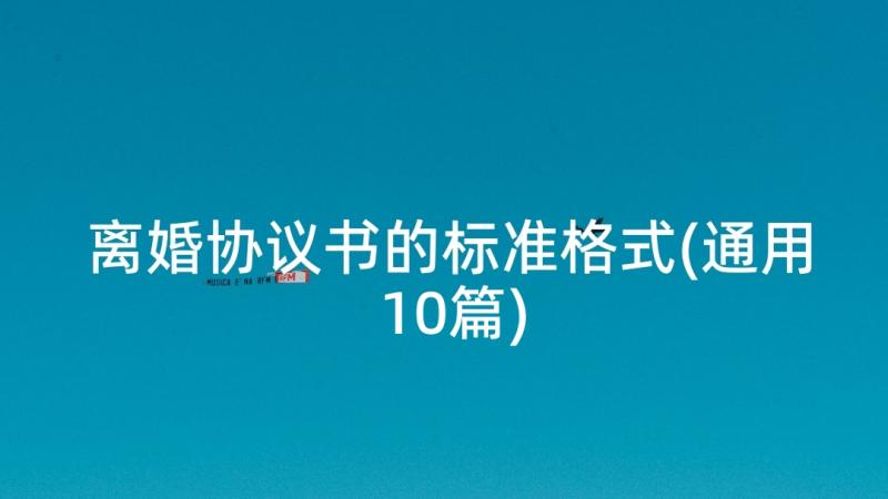 离婚协议书的标准格式(通用10篇)