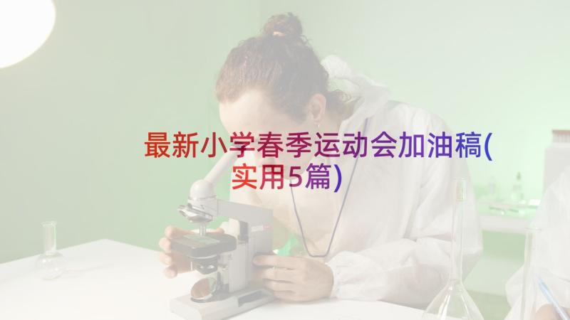 最新小学春季运动会加油稿(实用5篇)