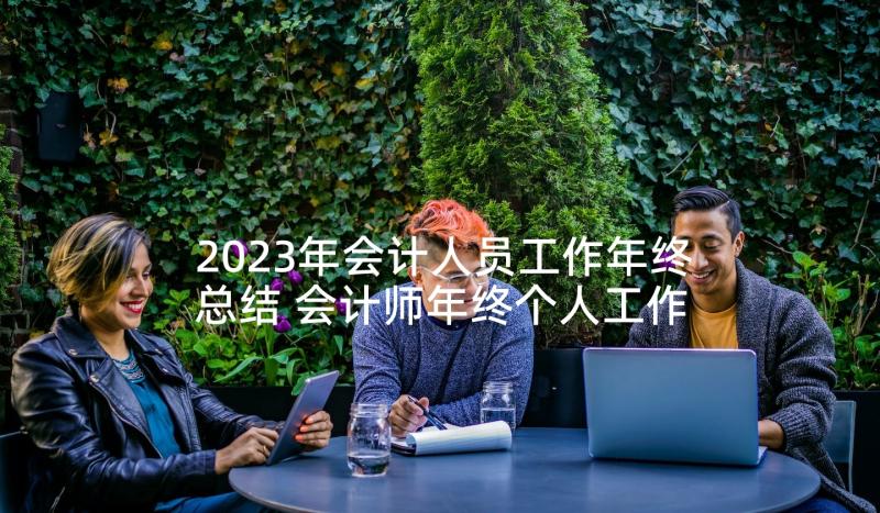 2023年会计人员工作年终总结 会计师年终个人工作总结(实用5篇)