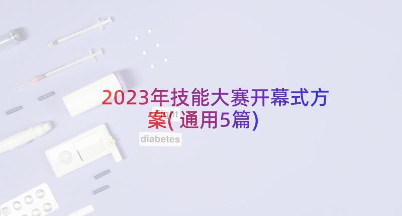 2023年技能大赛开幕式方案(通用5篇)