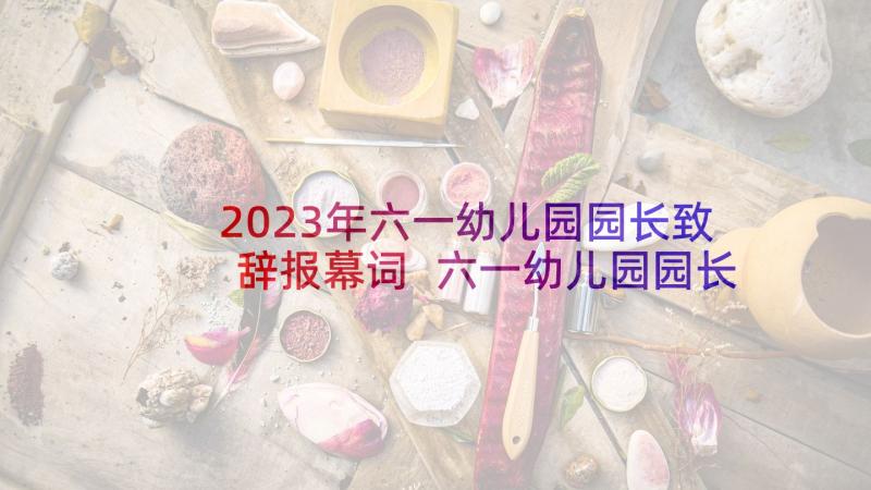 2023年六一幼儿园园长致辞报幕词 六一幼儿园园长致辞(大全10篇)