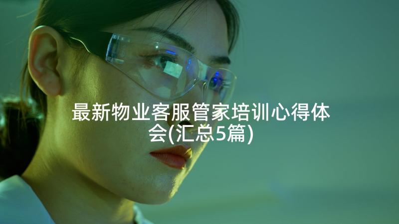 最新物业客服管家培训心得体会(汇总5篇)