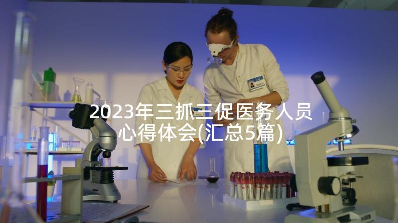 2023年三抓三促医务人员心得体会(汇总5篇)