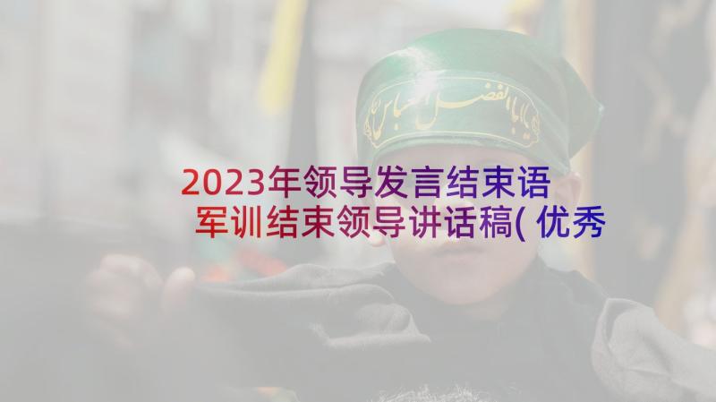 2023年领导发言结束语 军训结束领导讲话稿(优秀6篇)