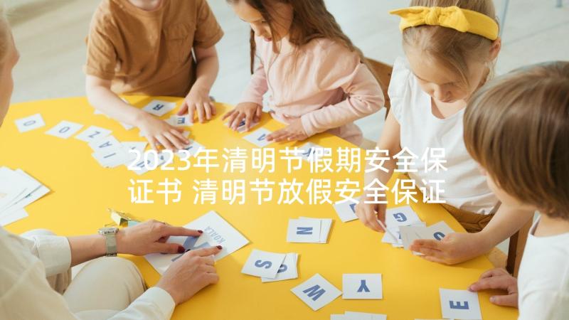 2023年清明节假期安全保证书 清明节放假安全保证书(实用7篇)