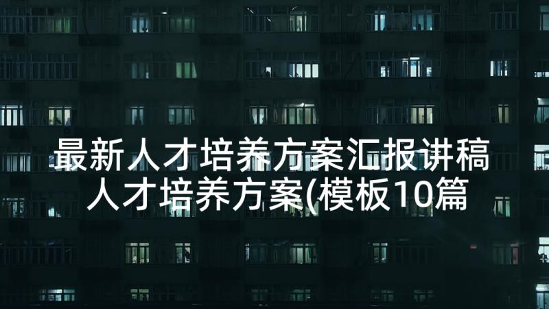 最新人才培养方案汇报讲稿 人才培养方案(模板10篇)