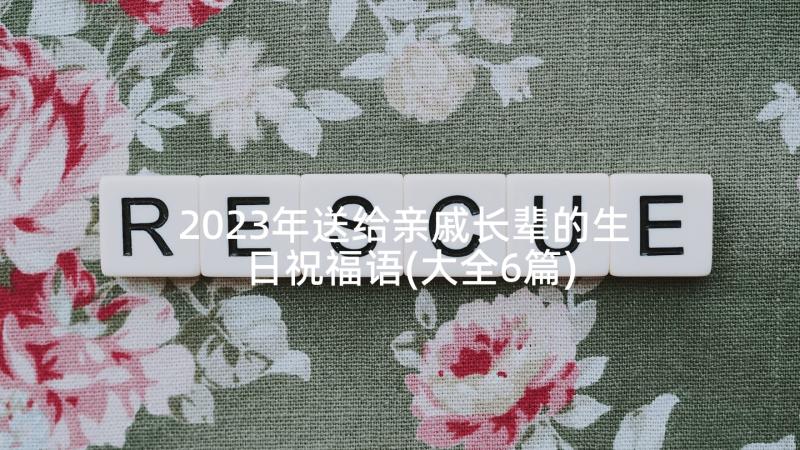 2023年送给亲戚长辈的生日祝福语(大全6篇)