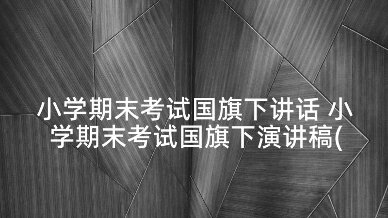 小学期末考试国旗下讲话 小学期末考试国旗下演讲稿(汇总5篇)