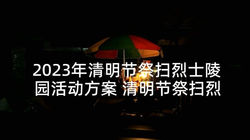 2023年清明节祭扫烈士陵园活动方案 清明节祭扫烈士墓活动方案(精选5篇)