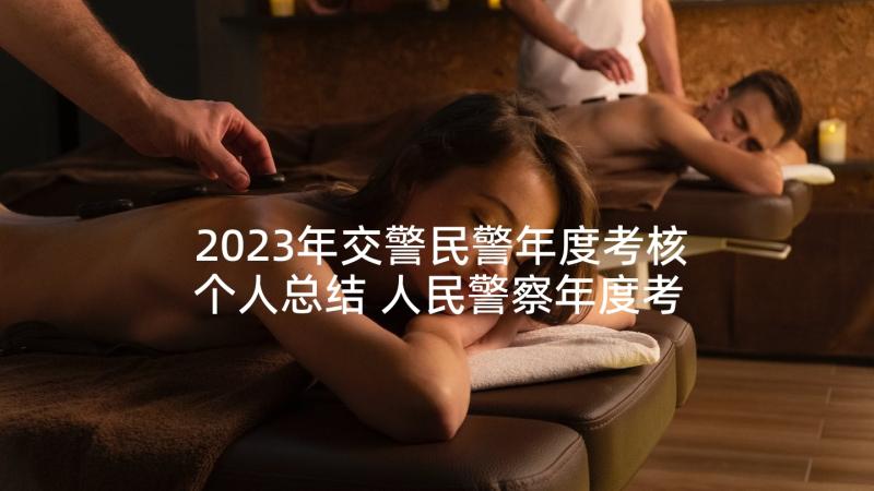 2023年交警民警年度考核个人总结 人民警察年度考核个人总结(优秀5篇)