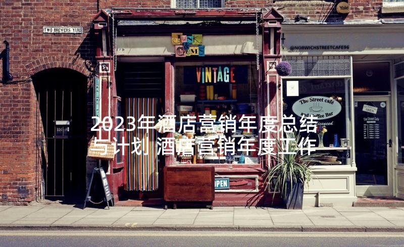 2023年酒店营销年度总结与计划 酒店营销年度工作计划(模板5篇)