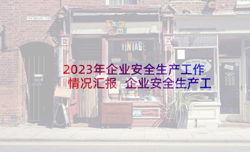 2023年企业安全生产工作情况汇报 企业安全生产工作汇报(大全7篇)