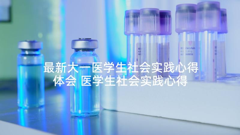 最新大一医学生社会实践心得体会 医学生社会实践心得体会(实用6篇)