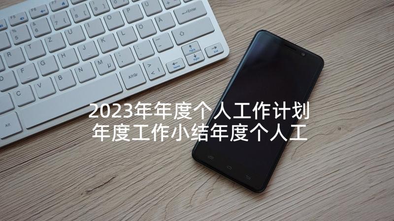 2023年年度个人工作计划 年度工作小结年度个人工作(模板5篇)