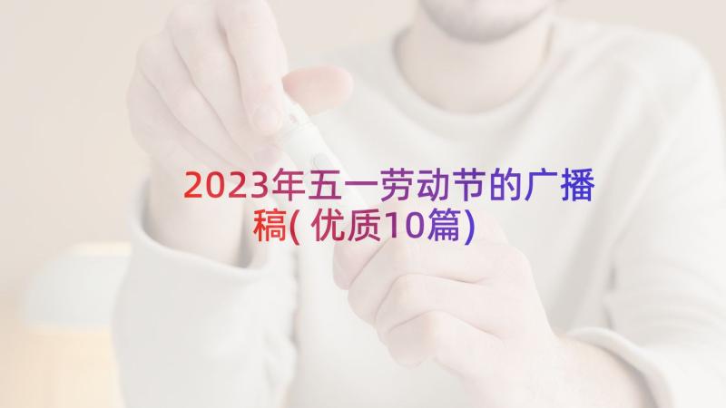 2023年五一劳动节的广播稿(优质10篇)