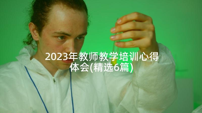 2023年教师教学培训心得体会(精选6篇)