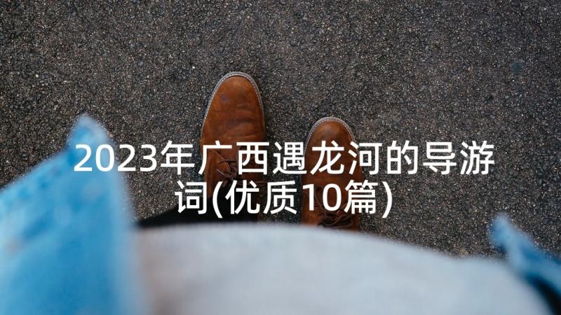 2023年广西遇龙河的导游词(优质10篇)