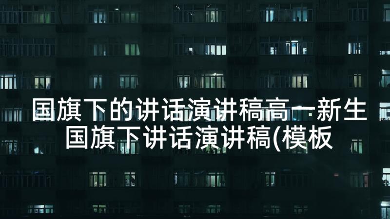 国旗下的讲话演讲稿高一新生 国旗下讲话演讲稿(模板9篇)