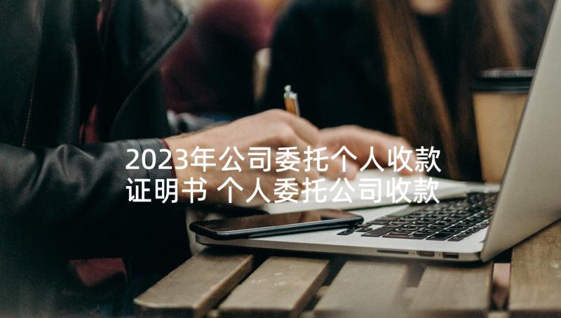 2023年公司委托个人收款证明书 个人委托公司收款委托书(实用5篇)