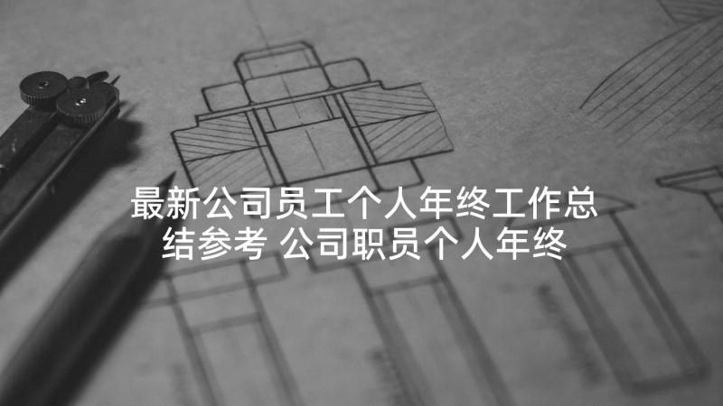 最新公司员工个人年终工作总结参考 公司职员个人年终工作总结(实用10篇)