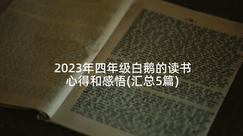 2023年四年级白鹅的读书心得和感悟(汇总5篇)