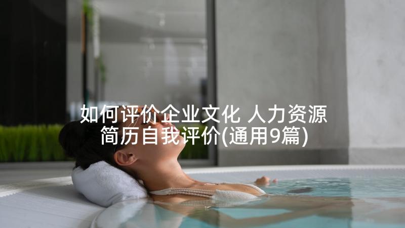 如何评价企业文化 人力资源简历自我评价(通用9篇)