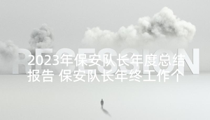 2023年保安队长年度总结报告 保安队长年终工作个人总结(汇总5篇)