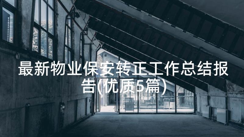 最新物业保安转正工作总结报告(优质5篇)