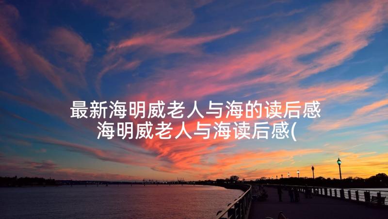 最新海明威老人与海的读后感 海明威老人与海读后感(模板9篇)