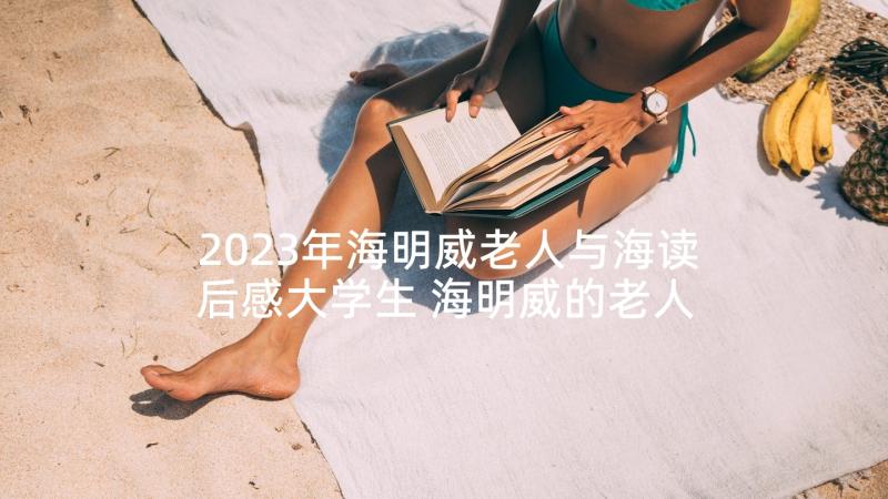 2023年海明威老人与海读后感大学生 海明威的老人与海读后感(模板9篇)