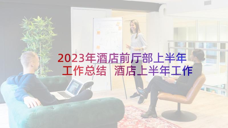 2023年酒店前厅部上半年工作总结 酒店上半年工作总结下半年工作计划(大全5篇)