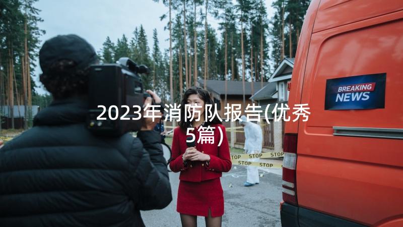 2023年消防队报告(优秀5篇)