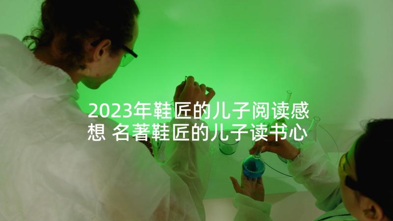 2023年鞋匠的儿子阅读感想 名著鞋匠的儿子读书心得体会(汇总5篇)