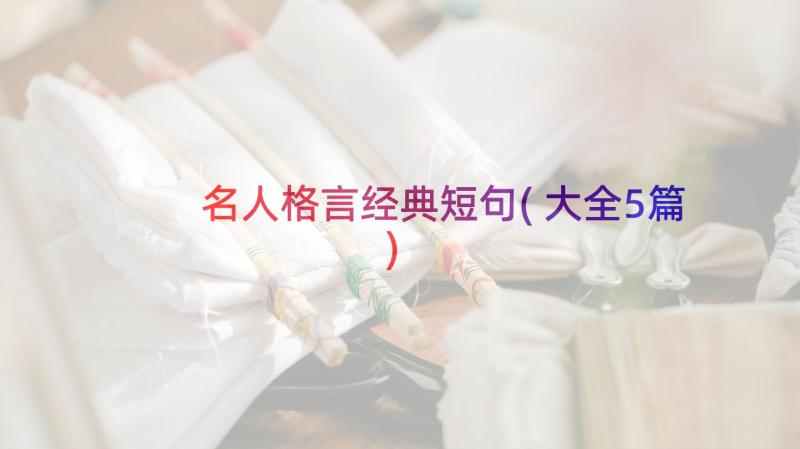 名人格言经典短句(大全5篇)